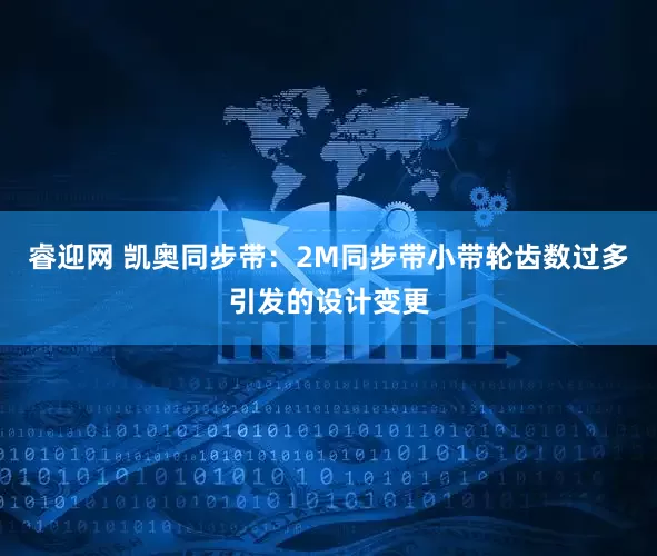 睿迎网 凯奥同步带：2M同步带小带轮齿数过多引发的设计变更