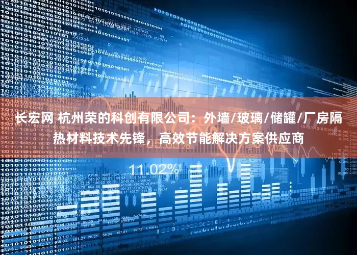 长宏网 杭州荣的科创有限公司：外墙/玻璃/储罐/厂房隔热材料技术先锋，高效节能解决方案供应商